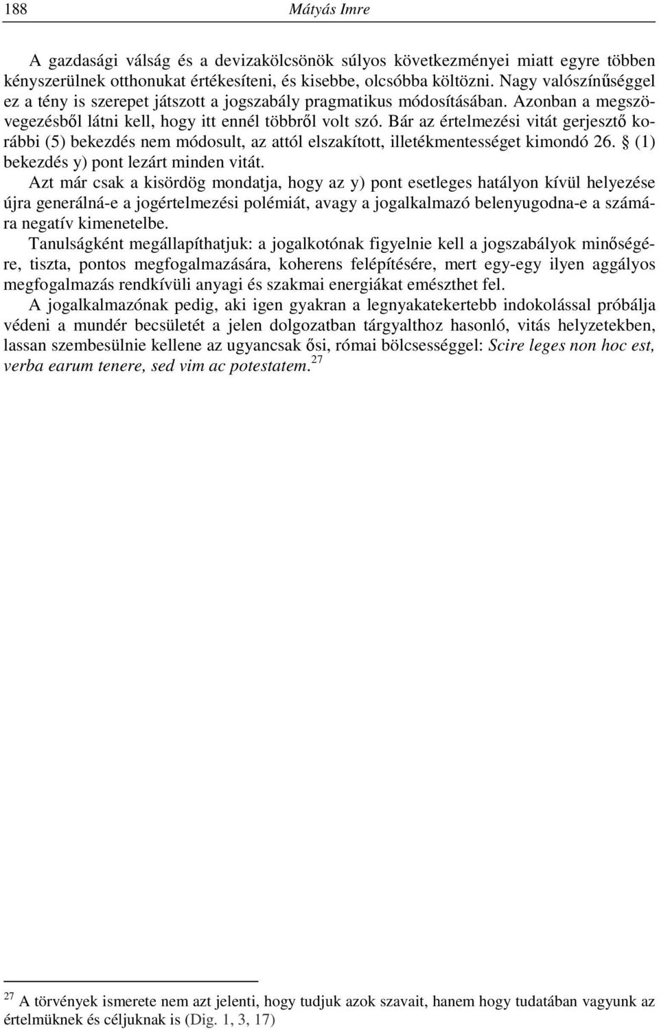 Bár az értelmezési vitát gerjesztő korábbi (5) bekezdés nem módosult, az attól elszakított, illetékmentességet kimondó 26. (1) bekezdés y) pont lezárt minden vitát.