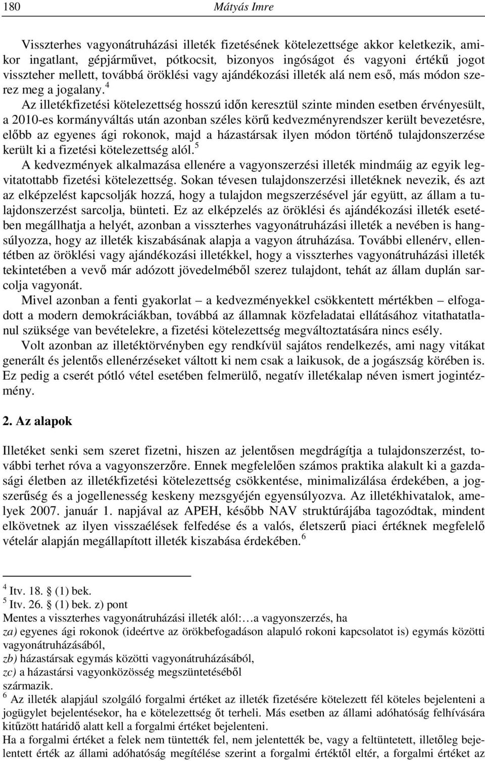 4 Az illetékfizetési kötelezettség hosszú időn keresztül szinte minden esetben érvényesült, a 2010-es kormányváltás után azonban széles körű kedvezményrendszer került bevezetésre, előbb az egyenes