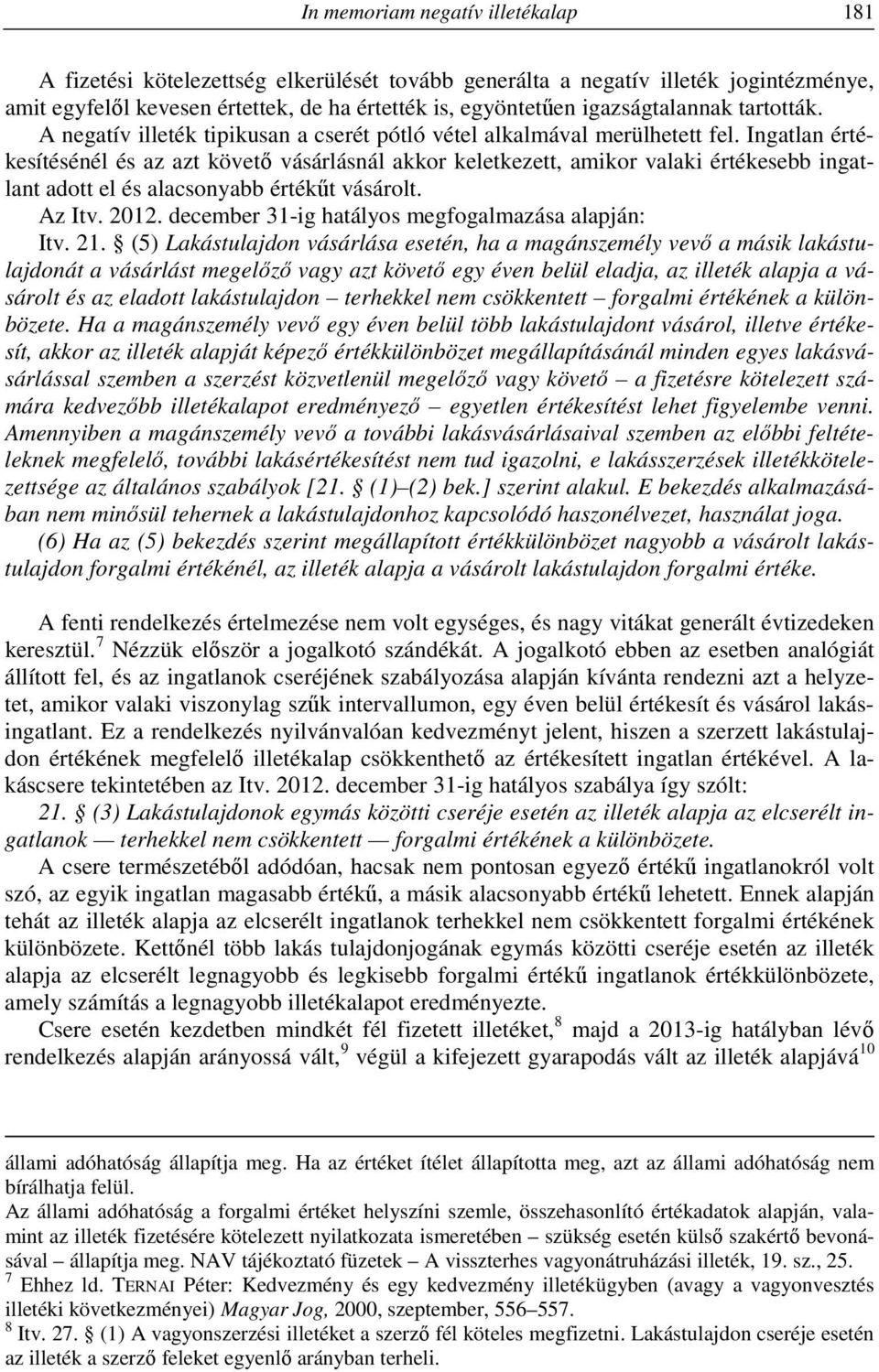 Ingatlan értékesítésénél és az azt követő vásárlásnál akkor keletkezett, amikor valaki értékesebb ingatlant adott el és alacsonyabb értékűt vásárolt. Az Itv. 2012.