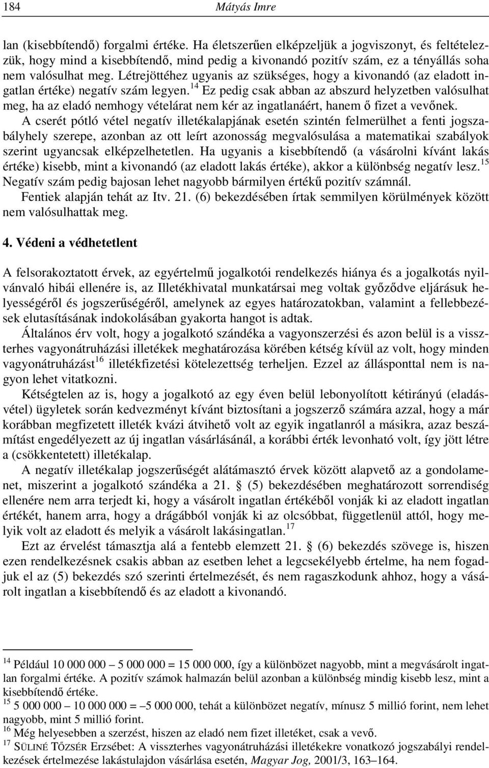 Létrejöttéhez ugyanis az szükséges, hogy a kivonandó (az eladott ingatlan értéke) negatív szám legyen.