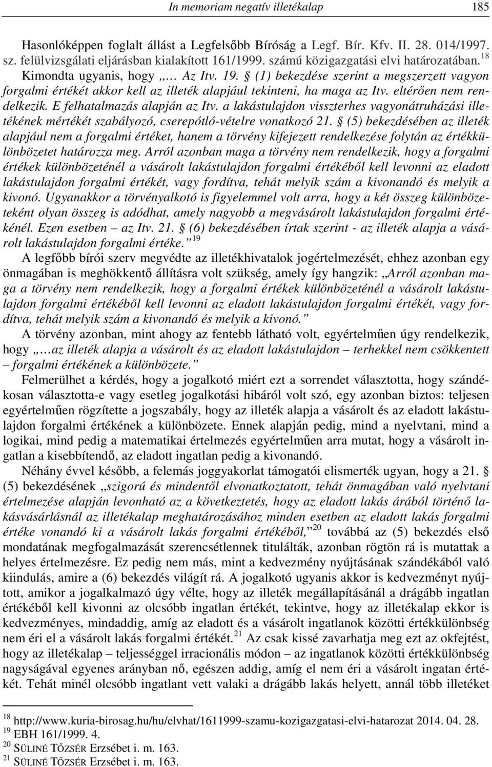 eltérően nem rendelkezik. E felhatalmazás alapján az Itv. a lakástulajdon visszterhes vagyonátruházási illetékének mértékét szabályozó, cserepótló-vételre vonatkozó 21.