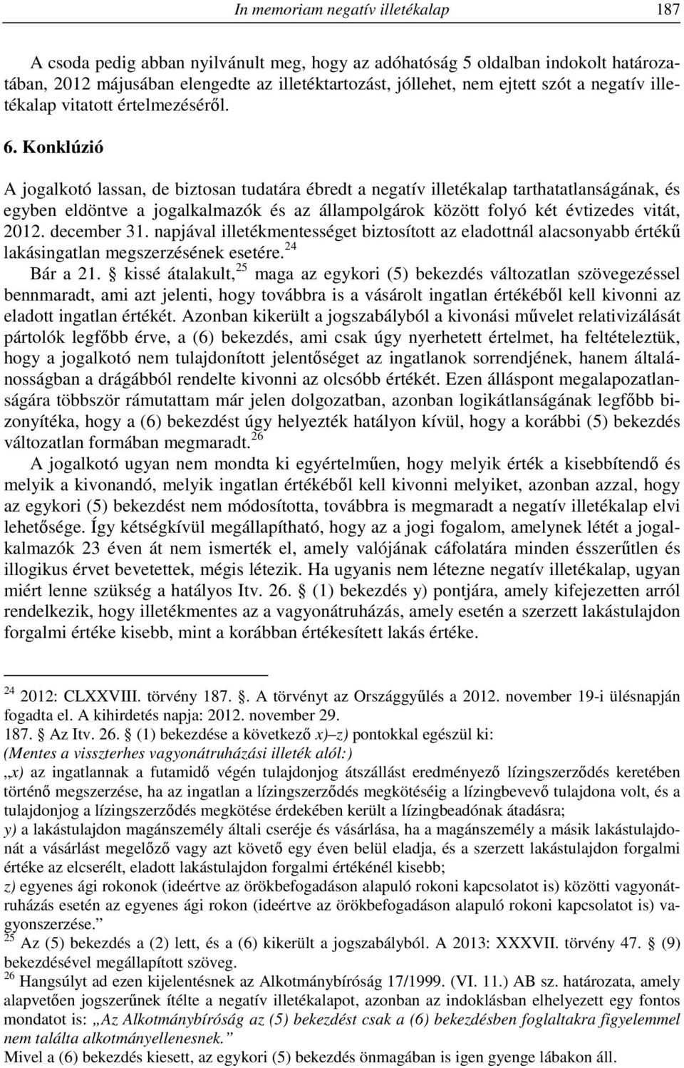 Konklúzió A jogalkotó lassan, de biztosan tudatára ébredt a negatív illetékalap tarthatatlanságának, és egyben eldöntve a jogalkalmazók és az állampolgárok között folyó két évtizedes vitát, 2012.