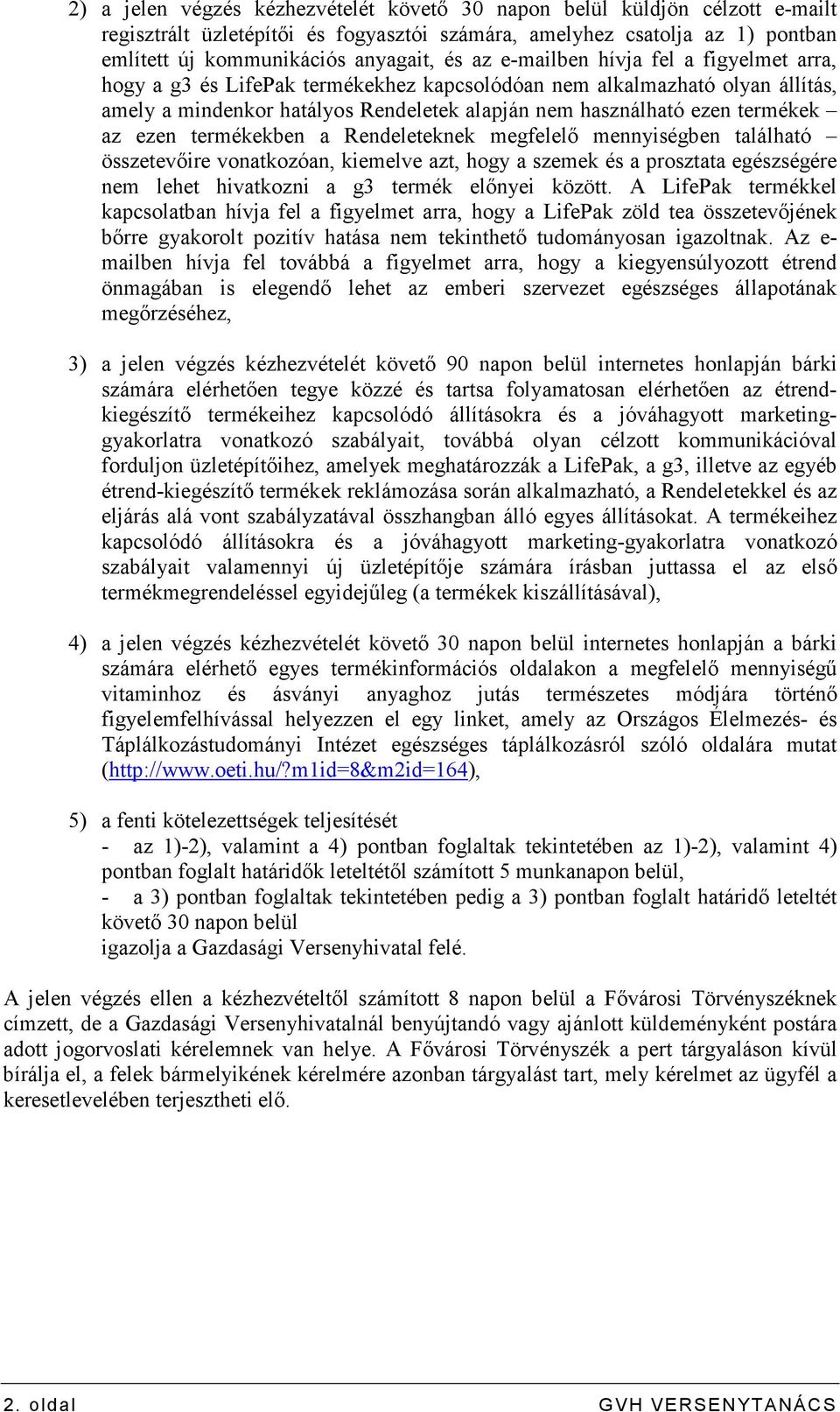 termékekben a Rendeleteknek megfelelı mennyiségben található összetevıire vonatkozóan, kiemelve azt, hogy a szemek és a prosztata egészségére nem lehet hivatkozni a g3 termék elınyei között.