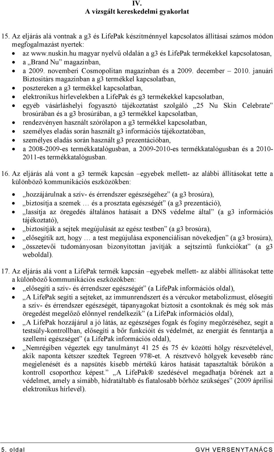 januári Biztositárs magazinban a g3 termékkel kapcsolatban, posztereken a g3 termékkel kapcsolatban, elektronikus hírlevelekben a LifePak és g3 termékekkel kapcsolatban, egyéb vásárláshelyi fogyasztó