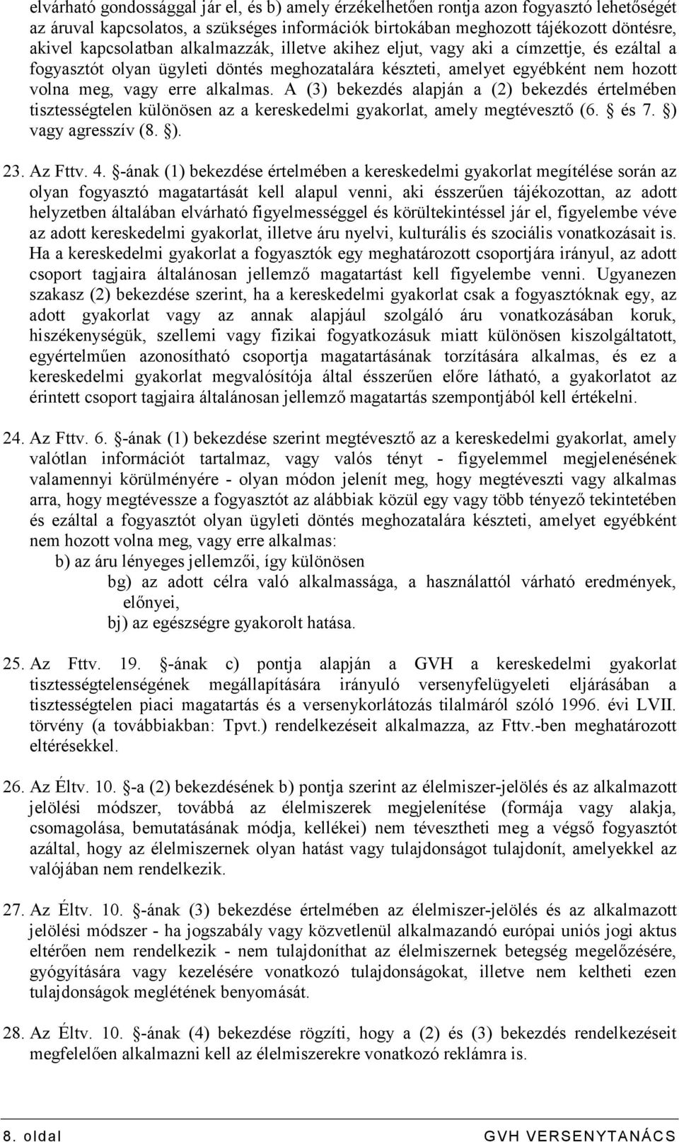 A (3) bekezdés alapján a (2) bekezdés értelmében tisztességtelen különösen az a kereskedelmi gyakorlat, amely megtévesztı (6. és 7. ) vagy agresszív (8. ). 23. Az Fttv. 4.