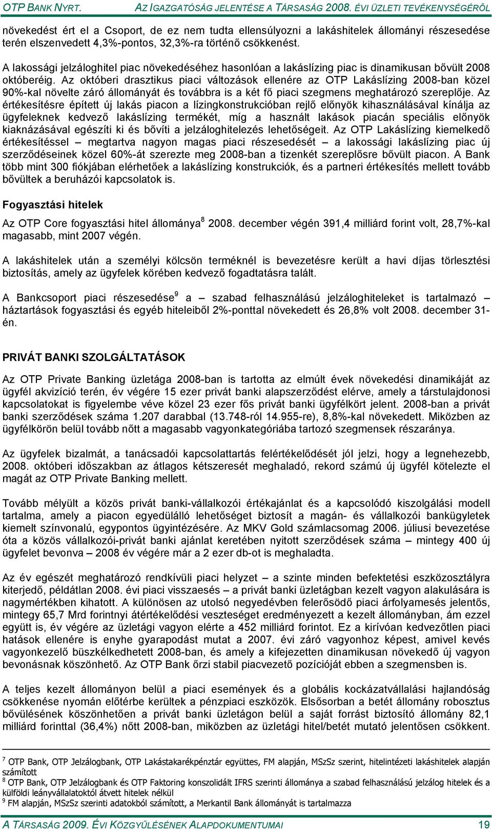 A lakossági jelzáloghitel piac növekedéséhez hasonlóan a lakáslízing piac is dinamikusan bővült 2008 októberéig.