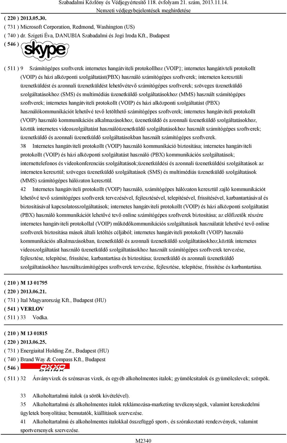 , Budapest ( 511 ) 9 Számítógépes szoftverek internetes hangátviteli protokollhoz (VOIP}; internetes hangátivteli protokollt (VOIP) és házi alközponti szolgáltatást(pbx) használó számítógépes