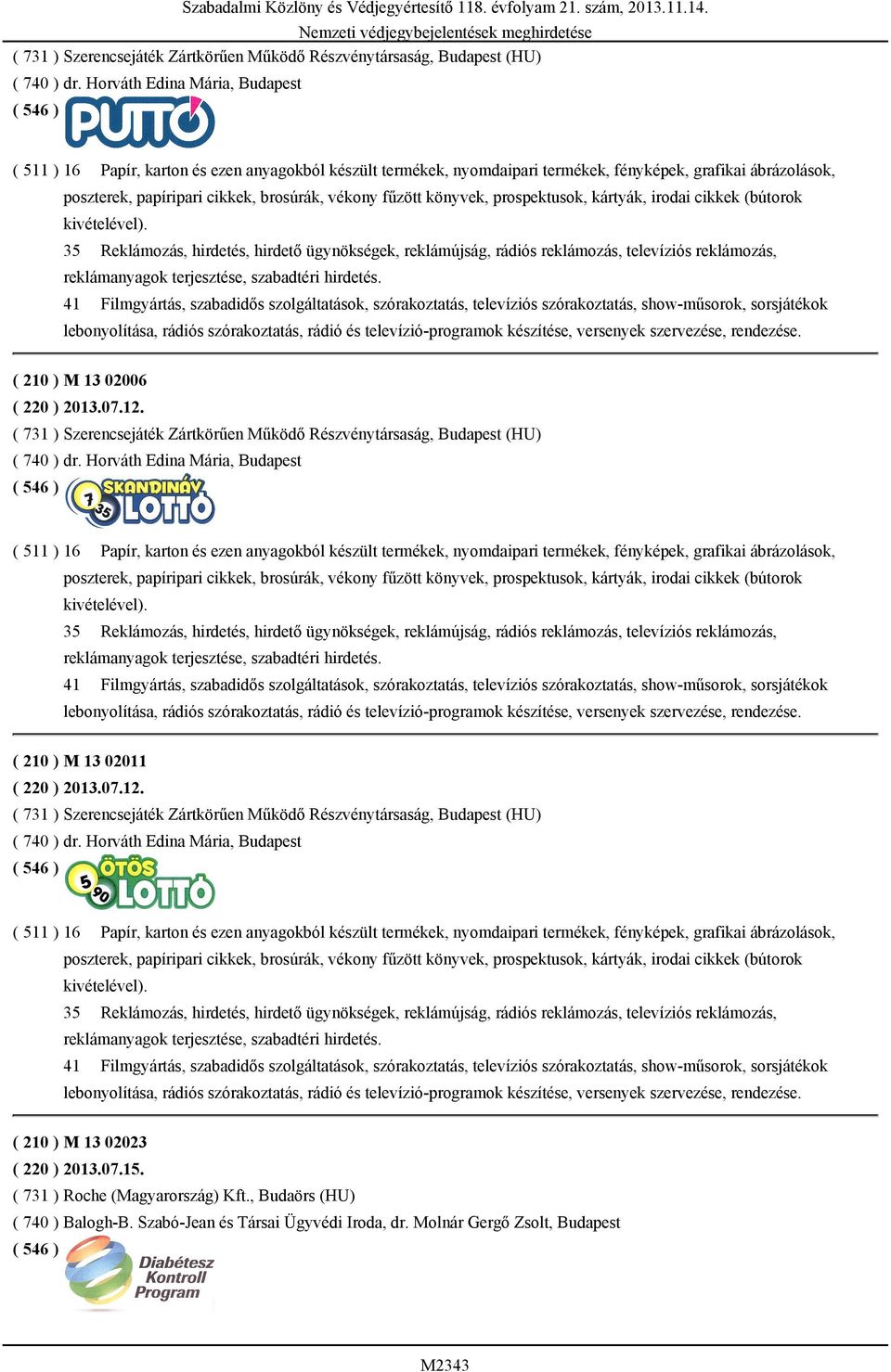 kártyák, irodai cikkek (bútorok kivételével). 35 Reklámozás, hirdetés, hirdető ügynökségek, reklámújság, rádiós reklámozás, televíziós reklámozás, reklámanyagok terjesztése, szabadtéri hirdetés.