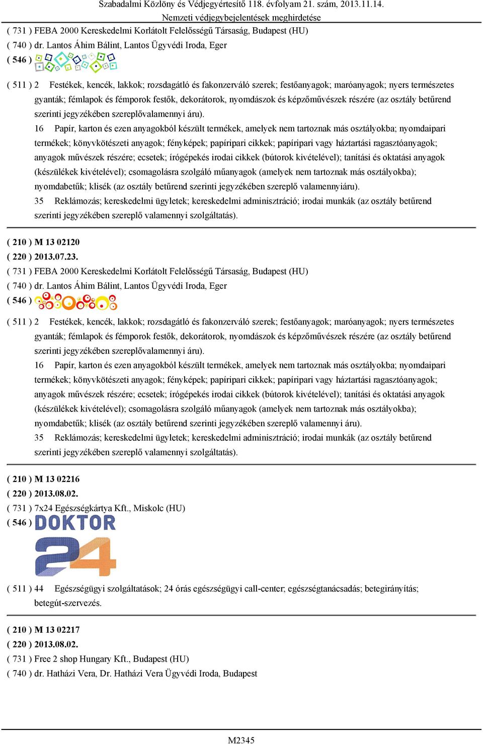 ( 511 ) 2 Festékek, kencék, lakkok; rozsdagátló és fakonzerváló szerek; festőanyagok; maróanyagok; nyers természetes gyanták; fémlapok és fémporok festők, dekorátorok, nyomdászok és képzőművészek