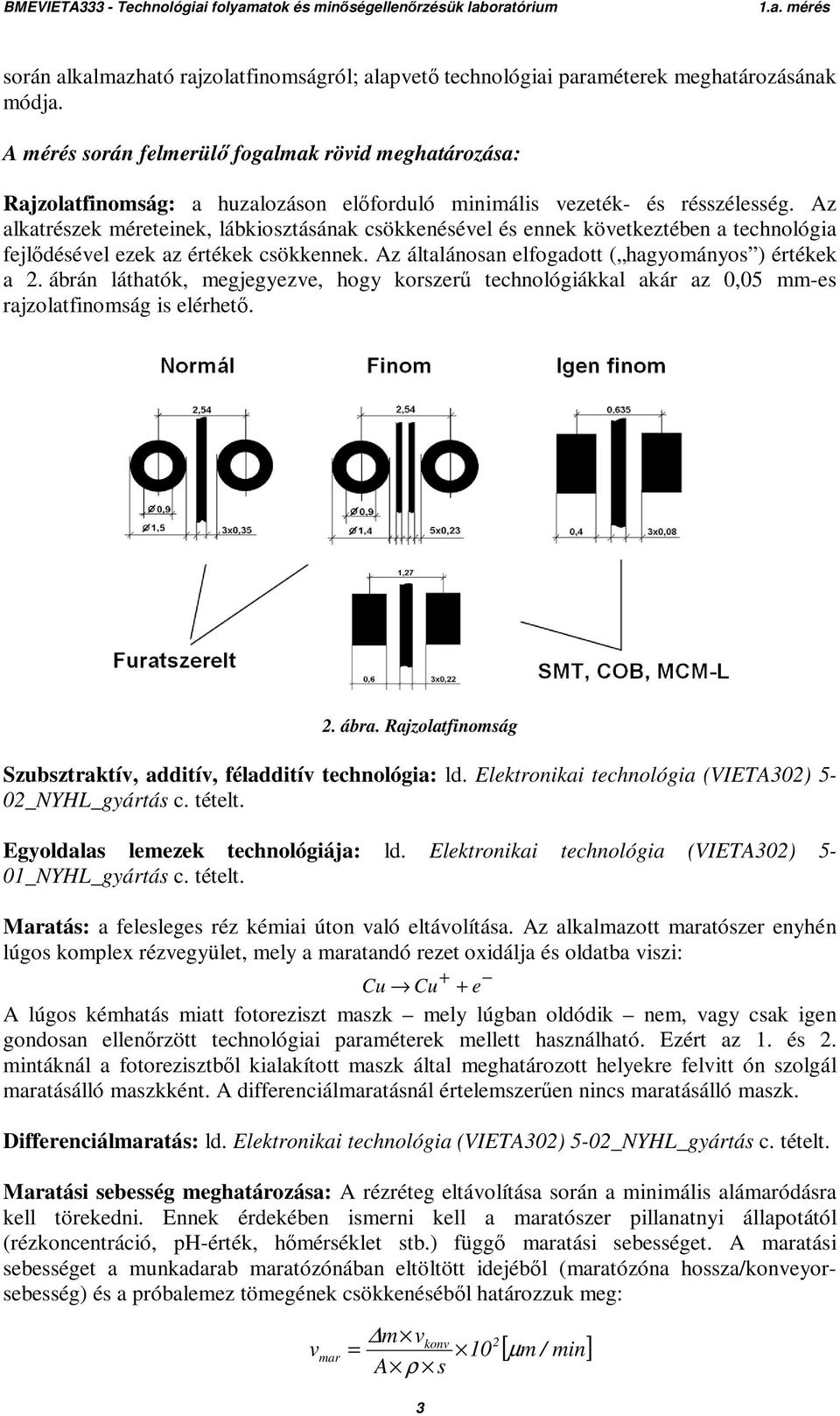 Az alkatrészek méreteinek, lábkiosztásának csökkenésével és ennek következtében a technológia fejlődésével ezek az értékek csökkennek. Az általánosan elfogadott ( hagyományos ) értékek a 2.