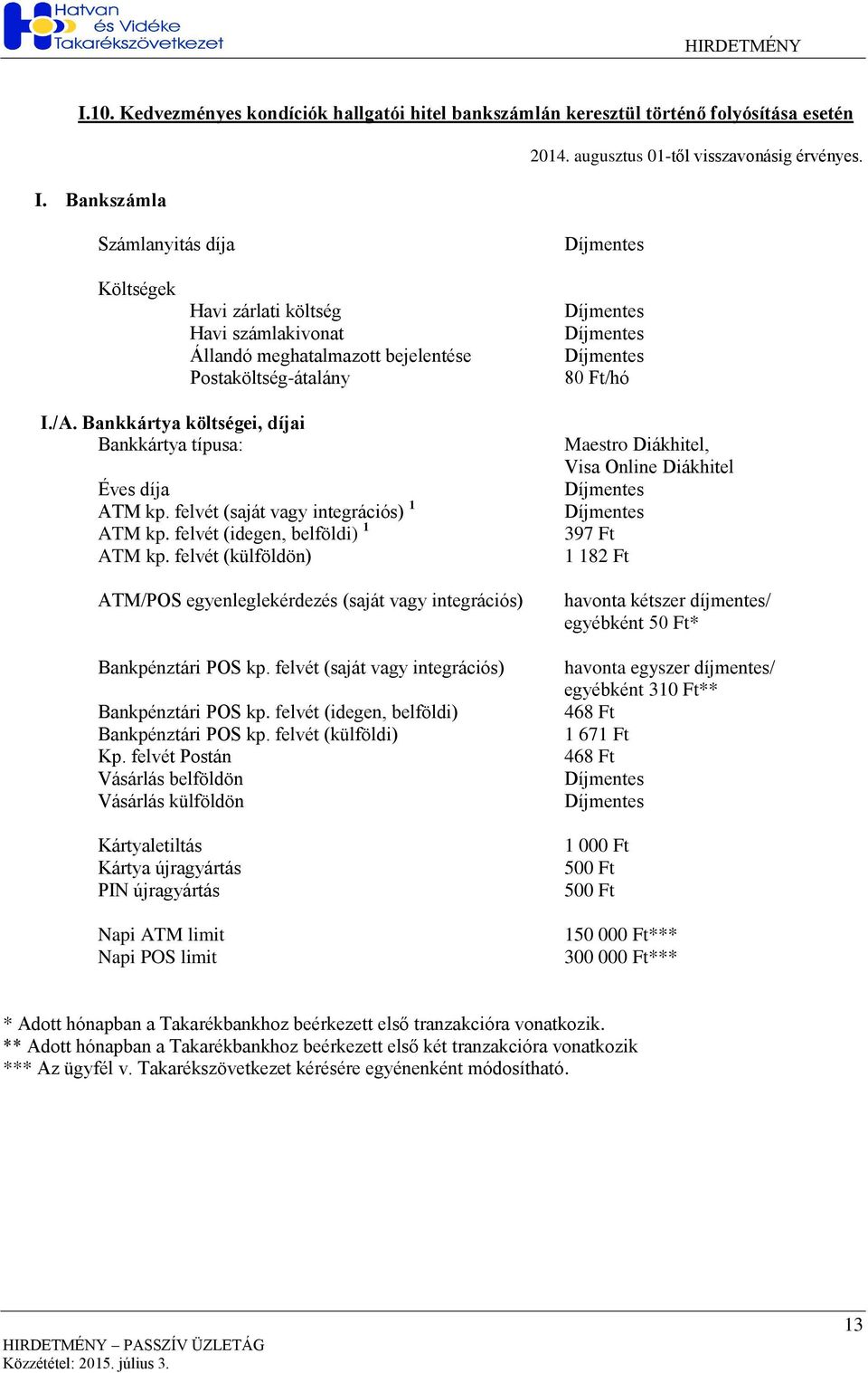 Bankkártya költségei, díjai Bankkártya típusa: Éves díja ATM kp. felvét (saját vagy integrációs) 1 ATM kp. felvét (idegen, belföldi) 1 ATM kp.