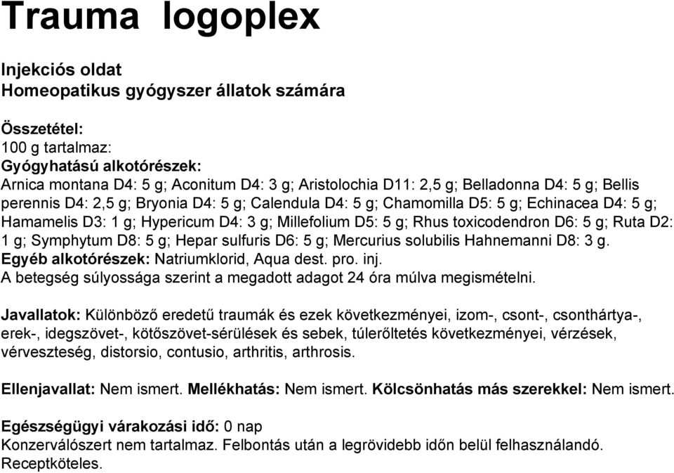 Hahnemanni D8: 3 g. Egyéb alkotórészek: Natriumklorid, Aqua dest. pro. inj. A betegség súlyossága szerint a megadott adagot 24 óra múlva megismételni.