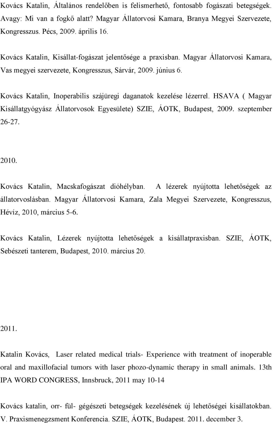 Kovács Katalin, Inoperabilis szájüregi daganatok kezelése lézerrel. HSAVA ( Magyar Kisállatgyógyász Állatorvosok Egyesülete) SZIE, ÁOTK, Budapest, 2009. szeptember 26-27. 2010.