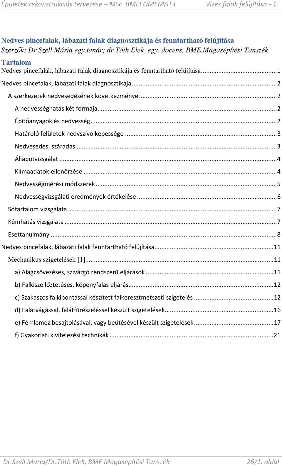 .. 2 A szerkezetek nedvesedésének következményei... 2 A nedvességhatás két formája... 2 Építőanyagok és nedvesség... 2 Határoló felületek nedvszívó képessége... 3 Nedvesedés, száradás.