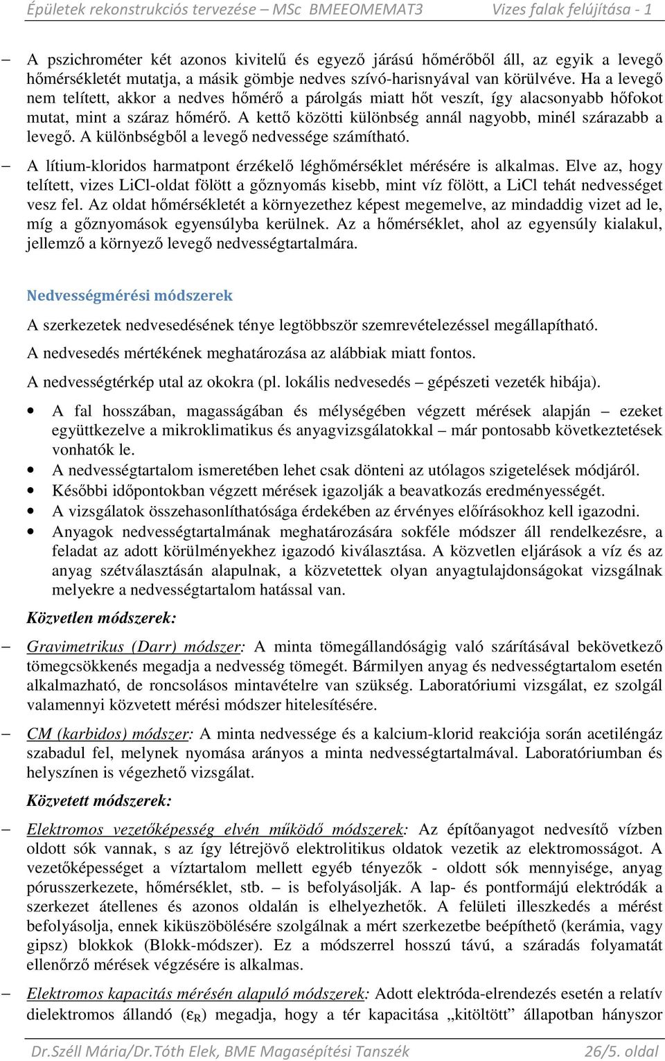 A különbségbıl a levegı nedvessége számítható. A lítium-kloridos harmatpont érzékelı léghımérséklet mérésére is alkalmas.