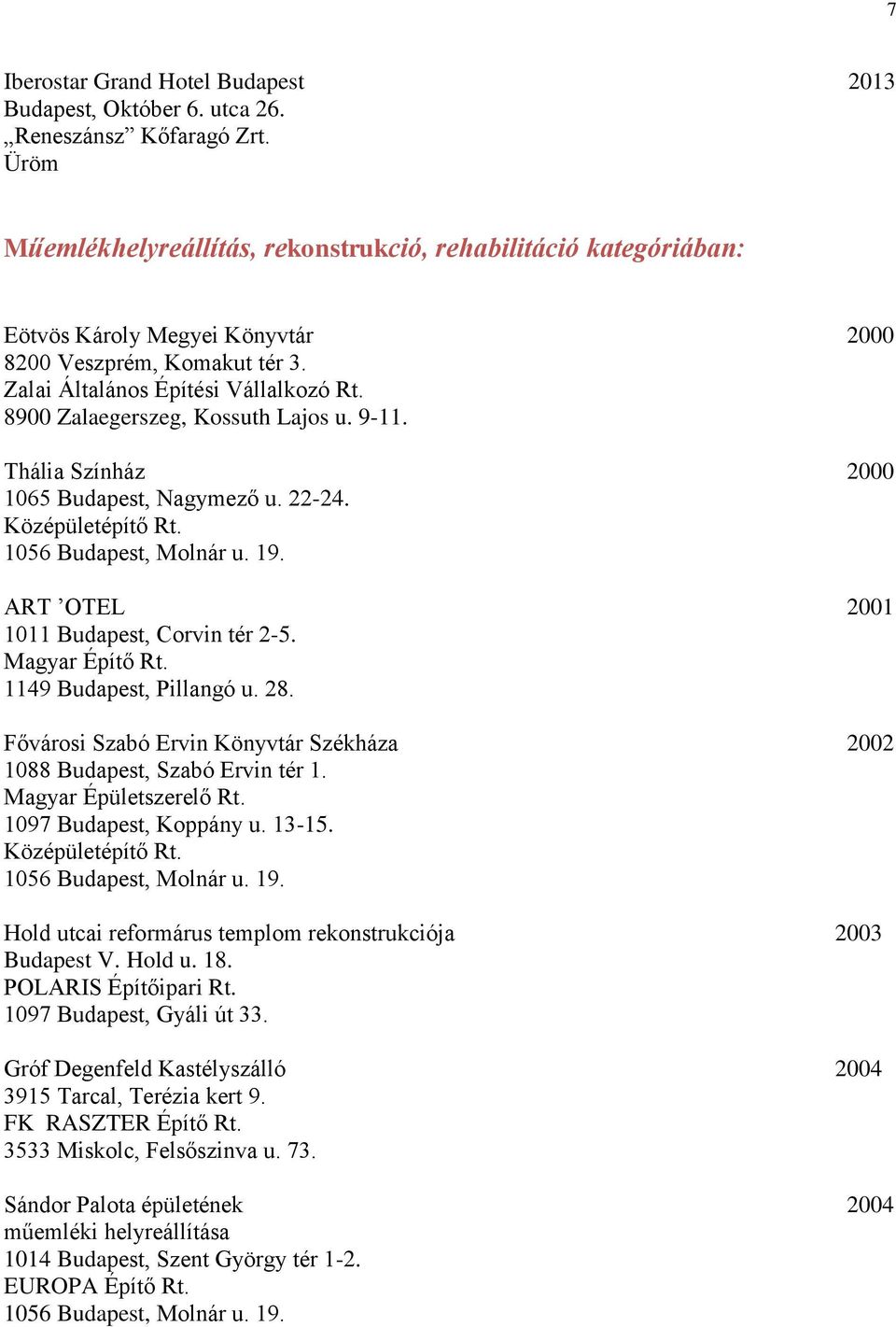 8900 Zalaegerszeg, Kossuth Lajos u. 9-11. Thália Színház 2000 1065, Nagymező u. 22-24. Középületépítő Rt. 1056, Molnár u. 19. ART OTEL 2001 1011, Corvin tér 2-5. Magyar Építő Rt. 1149, Pillangó u. 28.