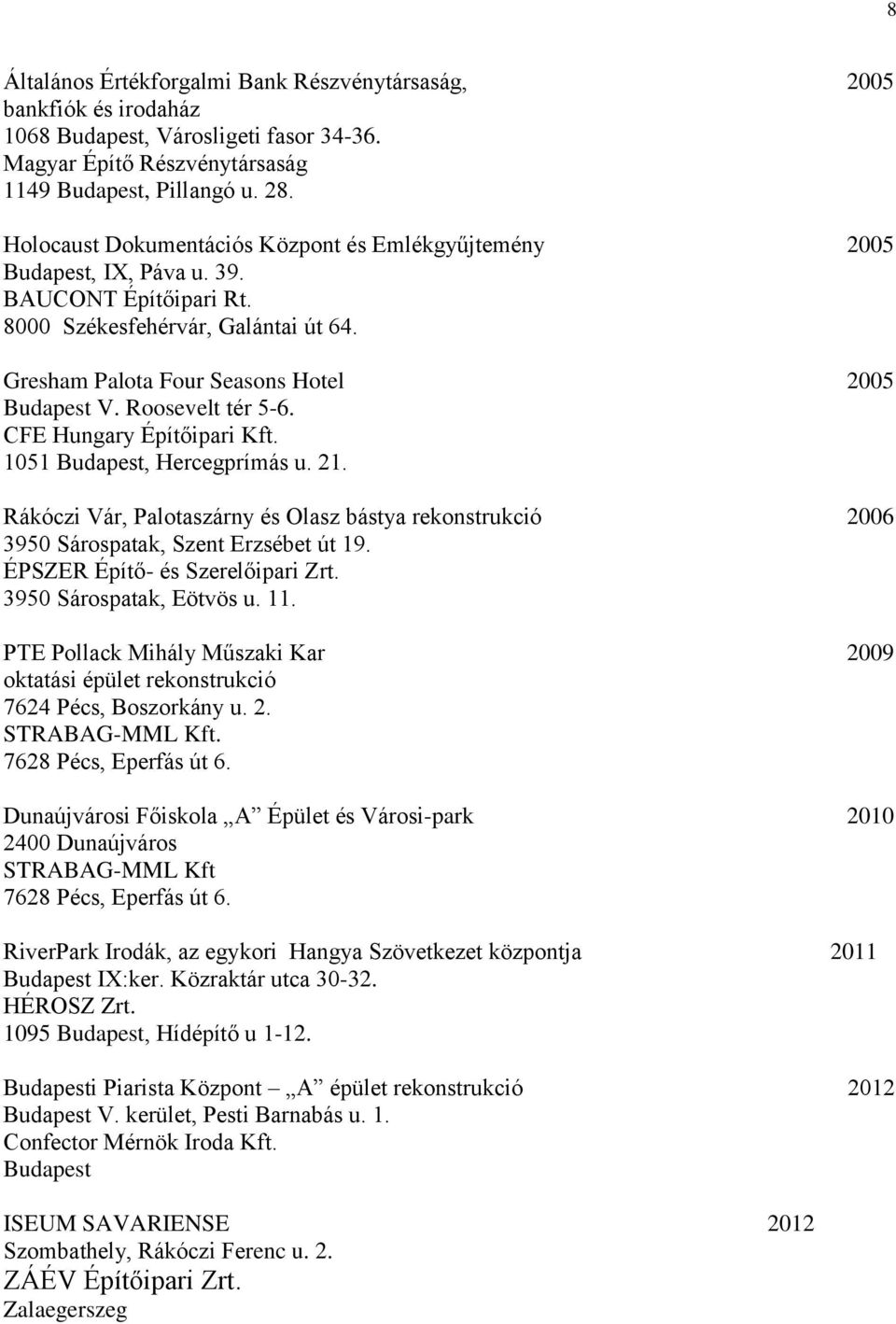 CFE Hungary Építőipari Kft. 1051, Hercegprímás u. 21. Rákóczi Vár, Palotaszárny és Olasz bástya rekonstrukció 2006 3950 Sárospatak, Szent Erzsébet út 19. ÉPSZER Építő- és Szerelőipari Zrt.