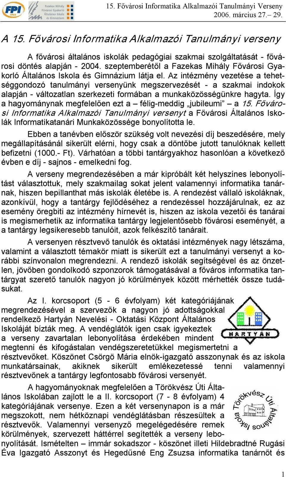 Az intézmény vezetése a tehetséggondozó tanulmányi versenyünk megszervezését a szakmai indokok alapján változatlan szerkezeti formában a munkaközösségünkre hagyta.