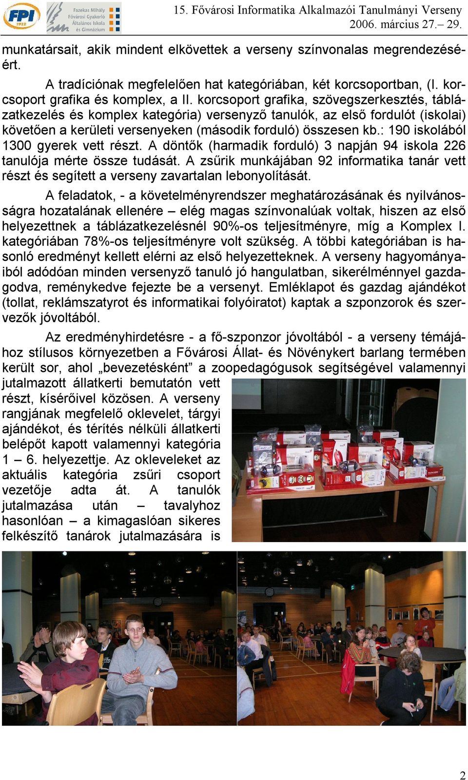: 190 iskolából 1300 gyerek vett részt. A döntők (harmadik forduló) 3 napján 94 iskola 226 tanulója mérte össze tudását.