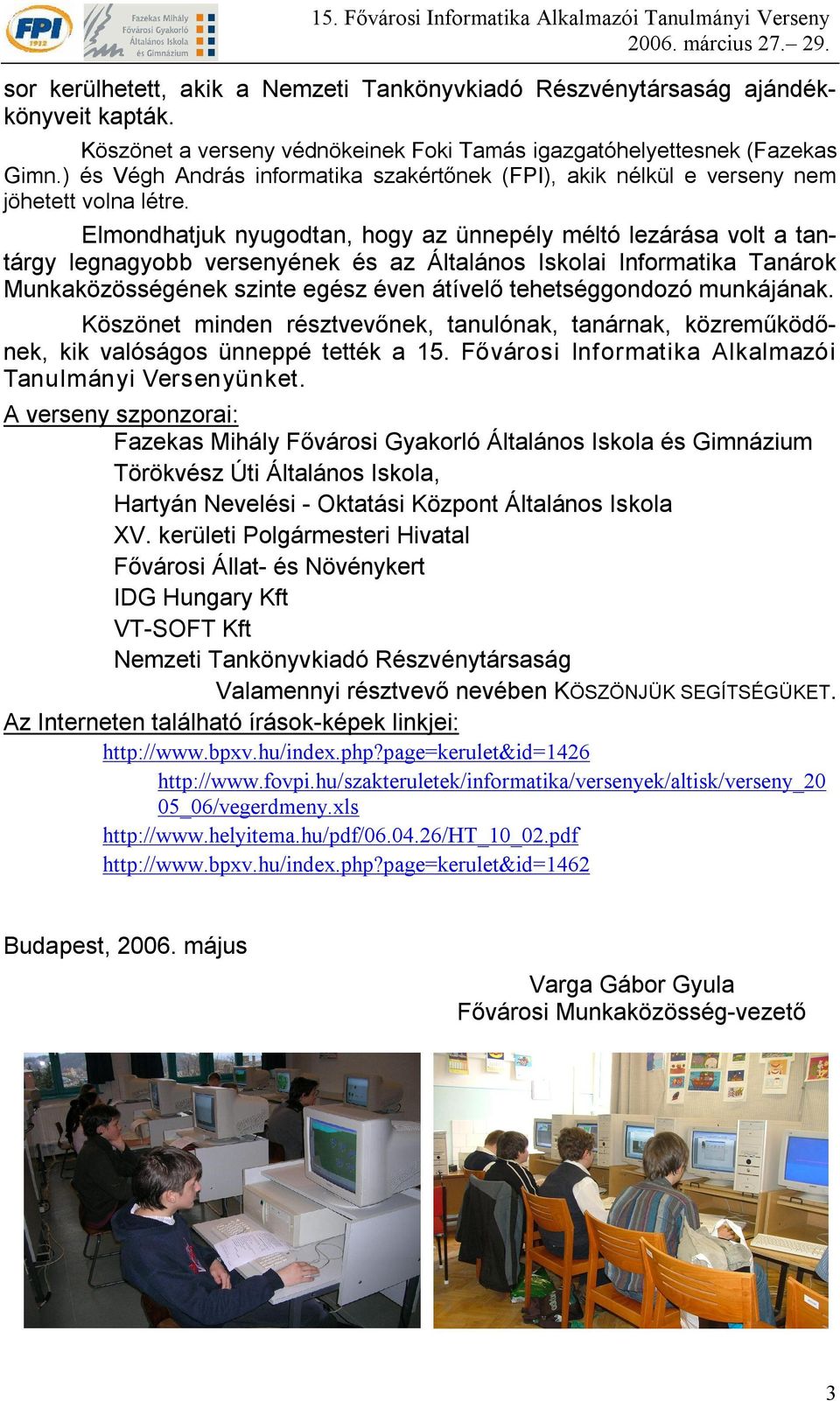Elmondhatjuk nyugodtan, hogy az ünnepély méltó lezárása volt a tantárgy legnagyobb versenyének és az Általános Iskolai Informatika Tanárok Munkaközösségének szinte egész éven átívelő tehetséggondozó