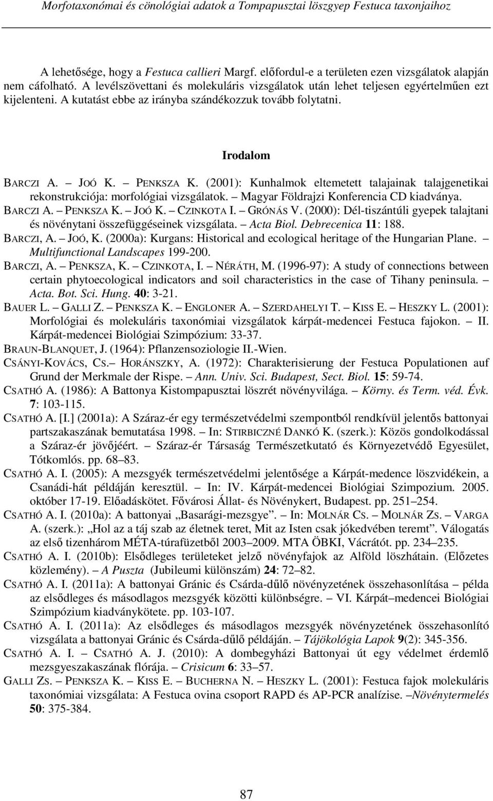 (2001): Kunhalmok eltemetett talajainak talajgenetikai rekonstrukciója: morfológiai vizsgálatok. Magyar Földrajzi Konferencia CD kiadványa. BARCZI A. PENKSZA K. JOÓ K. CZINKOTA I. GRÓNÁS V.