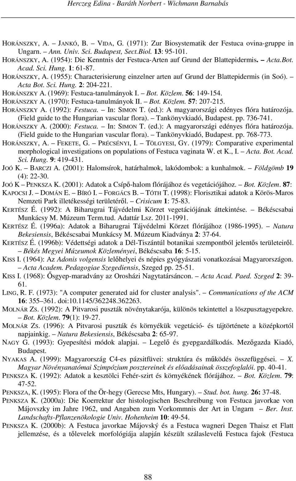 (1955): Characterisierung einzelner arten auf Grund der Blattepidermis (in Soó). Acta Bot. Sci. Hung. 2: 204-221. HORÁNSZKY A. (1969): Festuca-tanulmányok I. Bot. Közlem. 56: 149-154. HORÁNSZKY A. (1970): Festuca-tanulmányok II.
