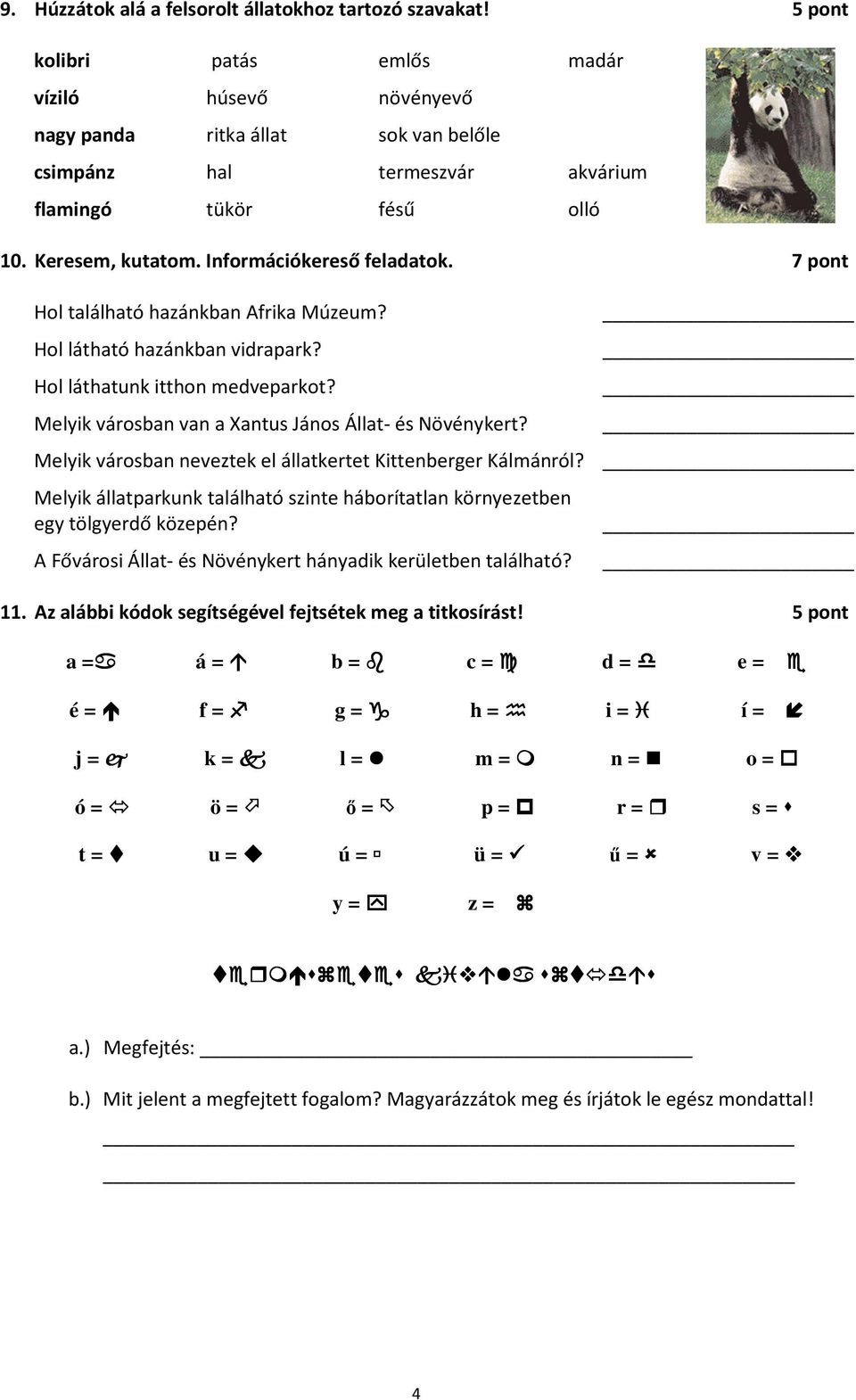 Információkereső feladatok. 7 pont Hol található hazánkban Afrika Múzeum? Hol látható hazánkban vidrapark? Hol láthatunk itthon medveparkot? Melyik városban van a Xantus János Állat- és Növénykert?