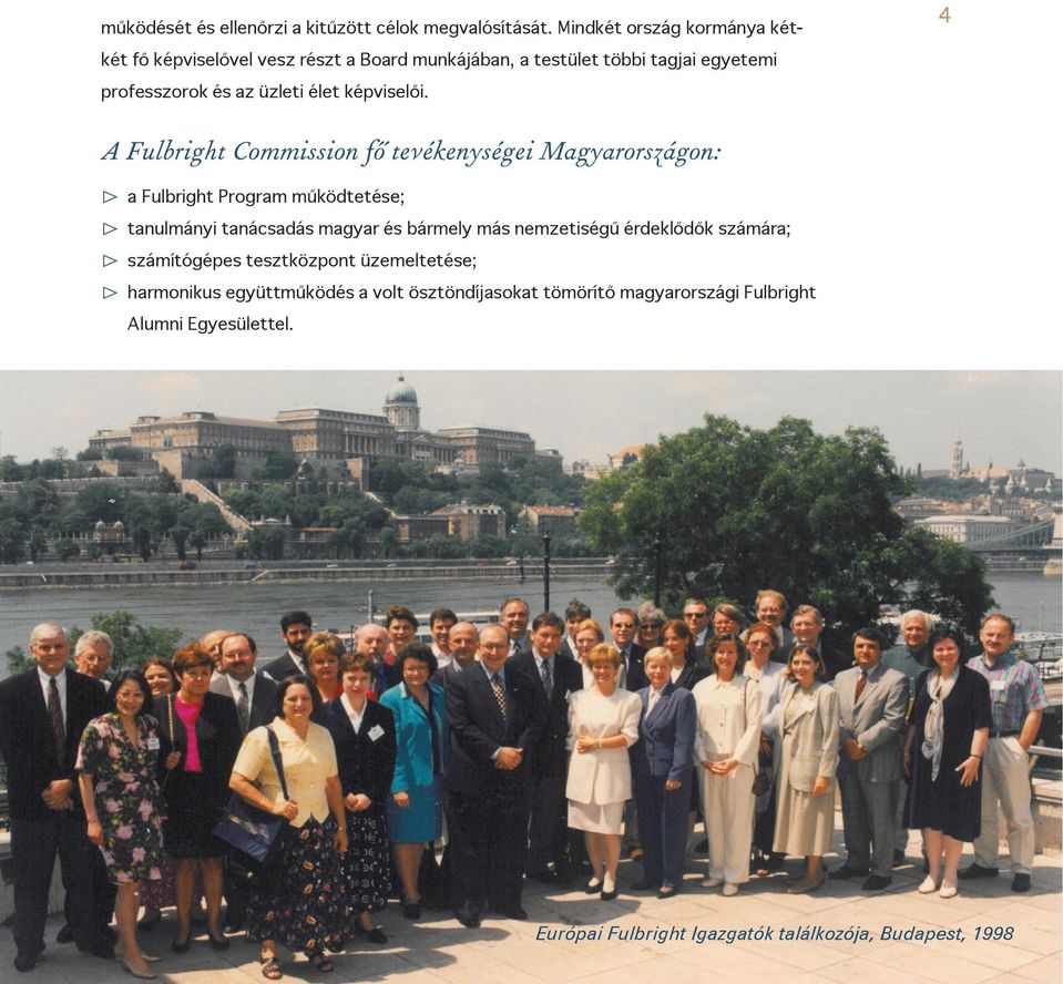 4 A Fulbright Commission fő tevékenységei Magyarországon: s s a Fulbright Program működtetése; s s tanulmányi tanácsadás magyar és bármely más nemzetiségű érdeklődők számára; s