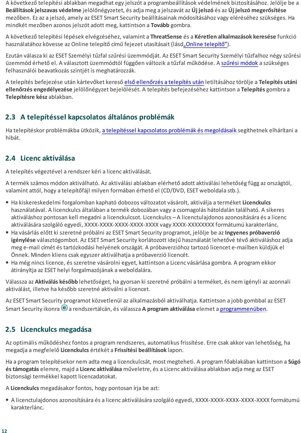 Ez az a jelszó, amely az ESET Smart Security beállításainak módosításához vagy eléréséhez szükséges. Ha mindkét mezőben azonos jelszót adott meg, kattintson a Tovább gombra.