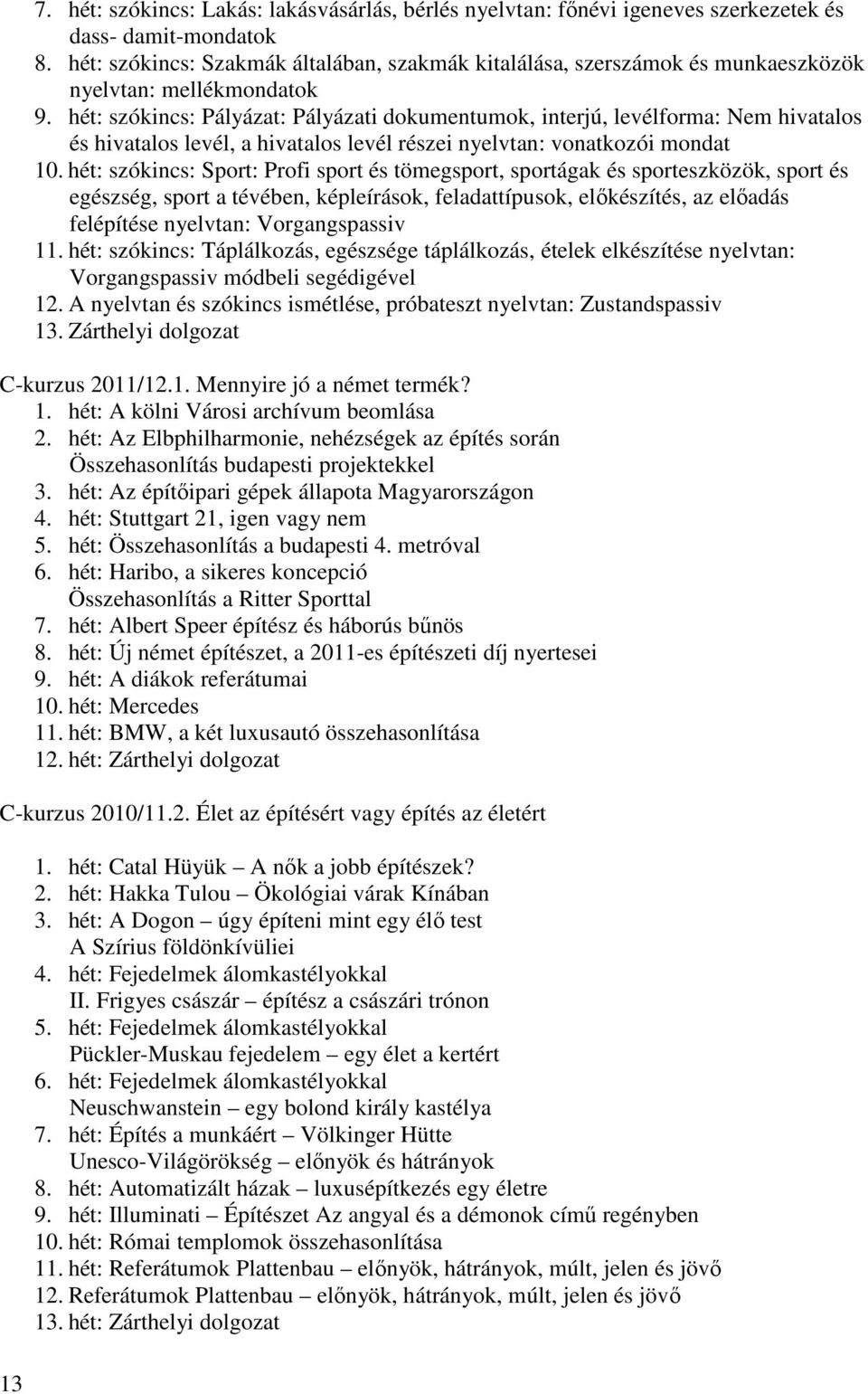 hét: szókincs: Pályázat: Pályázati dokumentumok, interjú, levélforma: Nem hivatalos és hivatalos levél, a hivatalos levél részei nyelvtan: vonatkozói mondat 10.