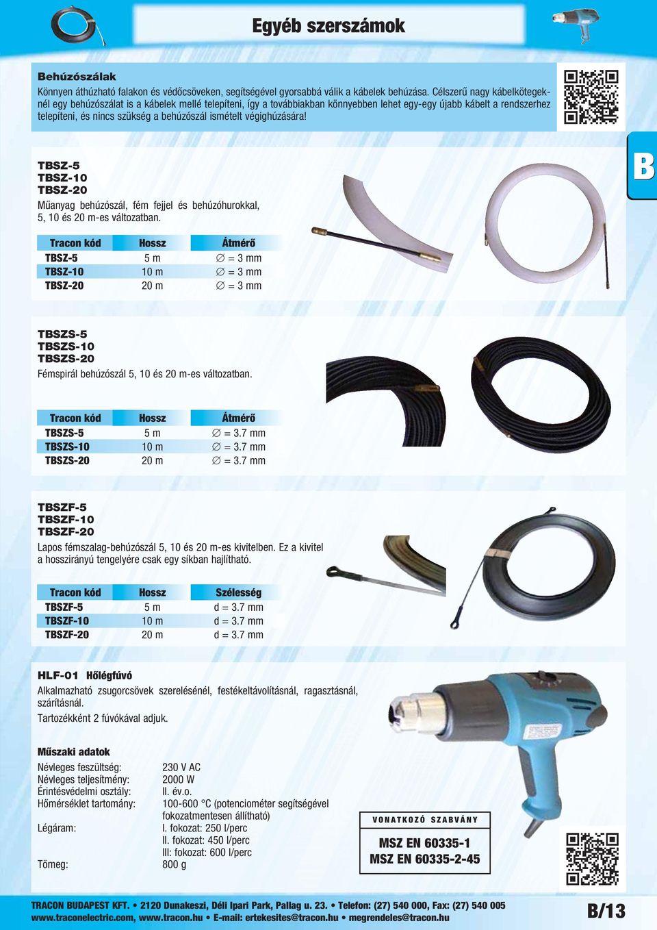 ismételt végighúzására! TBSZ-5 TBSZ-10 TBSZ-20 Műanyag behúzószál, fém fejjel és behúzóhurokkal, 5, 10 és 20 m-es változatban.