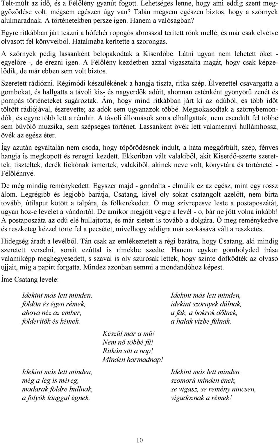 Hatalmába kerítette a szorongás. A szörnyek pedig lassanként belopakodtak a Kiserdőbe. Látni ugyan nem lehetett őket - egyelőre -, de érezni igen.