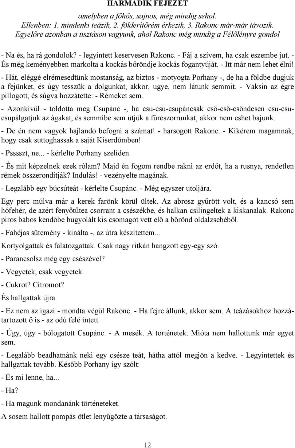 - És még keményebben markolta a kockás bőröndje kockás fogantyúját. - Itt már nem lehet élni!