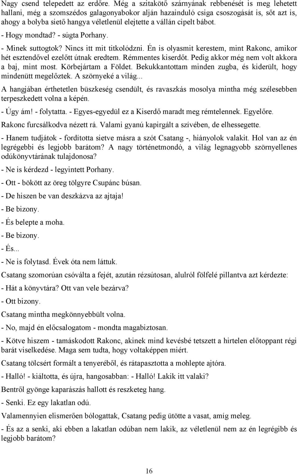 vállán cipelt bábot. - Hogy mondtad? - súgta Porhany. - Minek suttogtok? Nincs itt mit titkolódzni. Én is olyasmit kerestem, mint Rakonc, amikor hét esztendővel ezelőtt útnak eredtem.