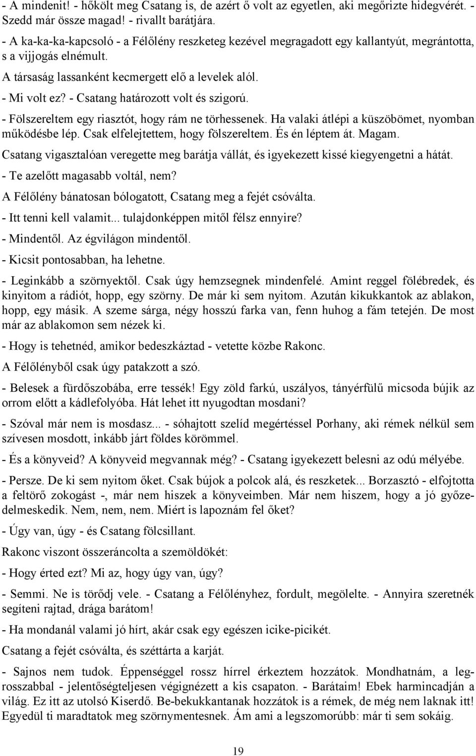 - Csatang határozott volt és szigorú. - Fölszereltem egy riasztót, hogy rám ne törhessenek. Ha valaki átlépi a küszöbömet, nyomban működésbe lép. Csak elfelejtettem, hogy fölszereltem.