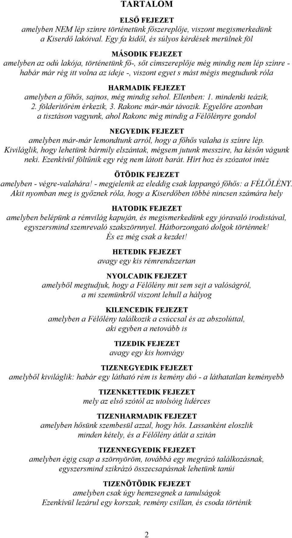 s mást mégis megtudunk róla HARMADIK FEJEZET amelyben a főhős, sajnos, még mindig sehol. Ellenben: 1. mindenki teázik, 2. földerítőrém érkezik, 3. Rakonc már-már távozik.