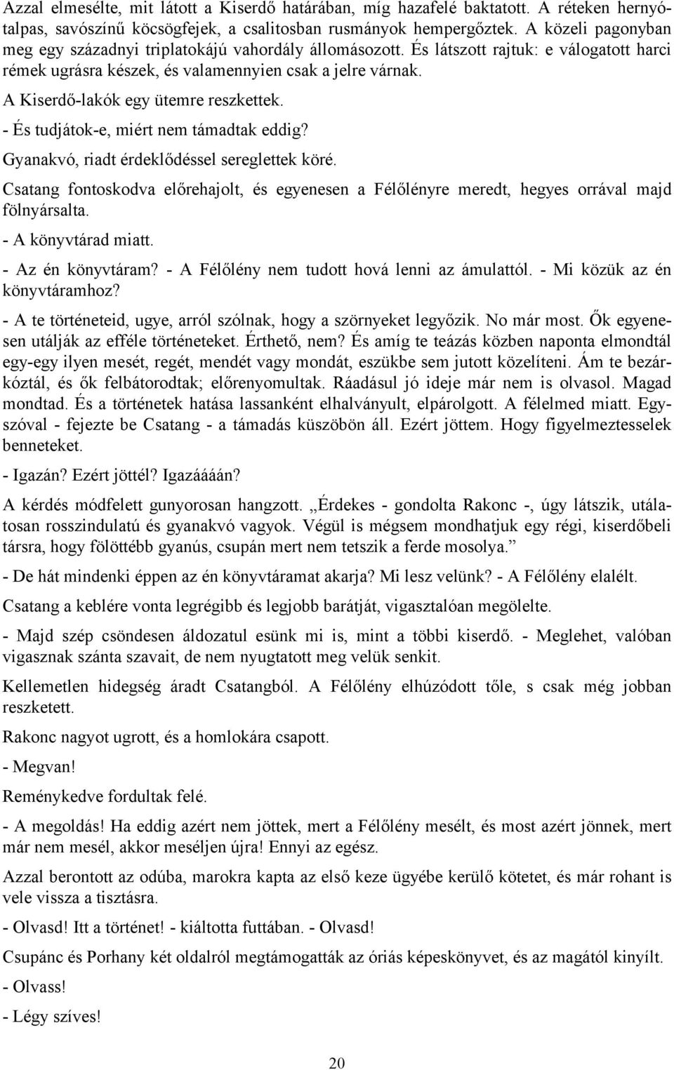 A Kiserdő-lakók egy ütemre reszkettek. - És tudjátok-e, miért nem támadtak eddig? Gyanakvó, riadt érdeklődéssel sereglettek köré.