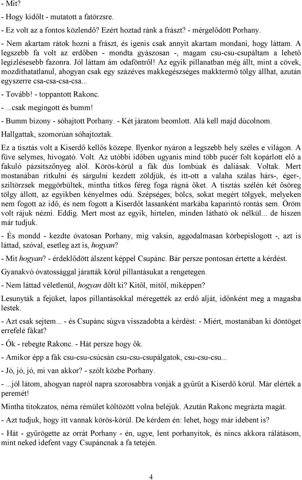 Jól láttam ám odaföntről! Az egyik pillanatban még állt, mint a cövek, mozdíthatatlanul, ahogyan csak egy százéves makkegészséges makktermő tölgy állhat, azután egyszerre csa-csa-csa-csa... - Tovább!