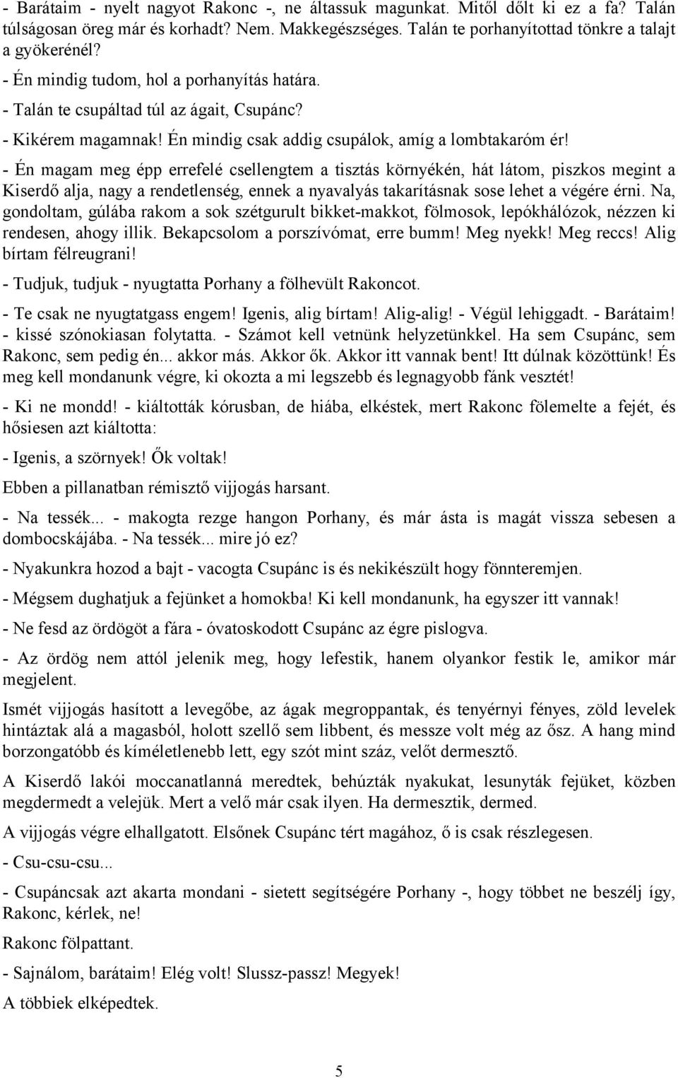 - Én magam meg épp errefelé csellengtem a tisztás környékén, hát látom, piszkos megint a Kiserdő alja, nagy a rendetlenség, ennek a nyavalyás takarításnak sose lehet a végére érni.