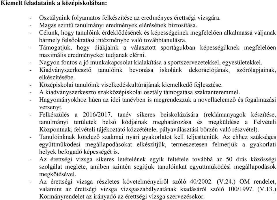 - Támogatjuk, hogy diákjaink a választott sportágukban képességüknek megfelelően maximális eredményeket tudjanak elérni.