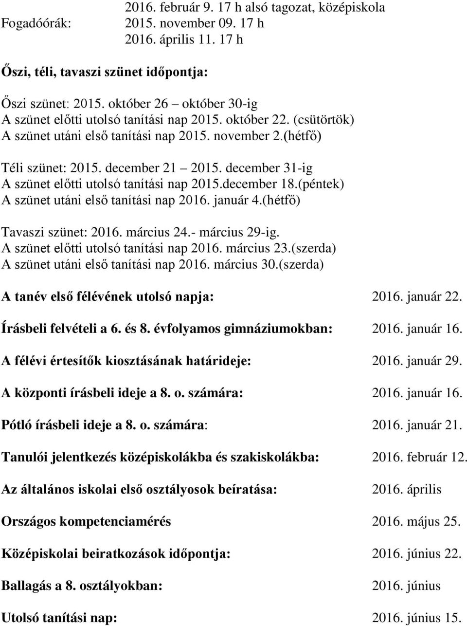 december 31-ig A szünet előtti utolsó tanítási nap 2015.december 18.(péntek) A szünet utáni első tanítási nap 2016. január 4.(hétfő) Tavaszi szünet: 2016. március 24.- március 29-ig.