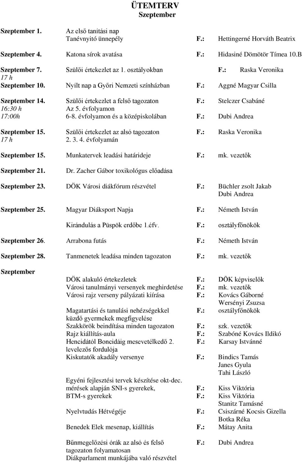 : Stelczer Csabáné 16:30 h Az 5. évfolyamon 17:00h 6-8. évfolyamon és a középiskolában F.: Dubi Andrea Szeptember 15. Szülői értekezlet az alsó tagozaton F.: Raska Veronika 17 h 2. 3. 4.