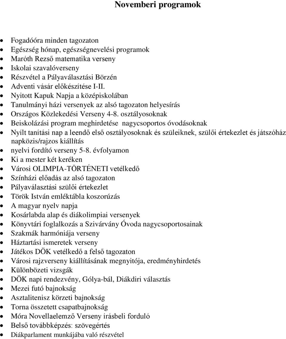 osztályosoknak Beiskolázási program meghirdetése nagycsoportos óvodásoknak Nyílt tanítási nap a leendő első osztályosoknak és szüleiknek, szülői értekezlet és játszóház napközis/rajzos kiállítás