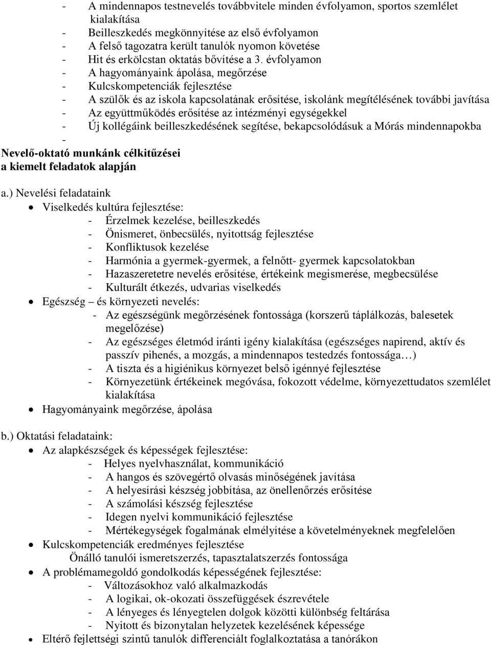 évfolyamon - A hagyományaink ápolása, megőrzése - Kulcskompetenciák fejlesztése - A szülők és az iskola kapcsolatának erősítése, iskolánk megítélésének további javítása - Az együttműködés erősítése