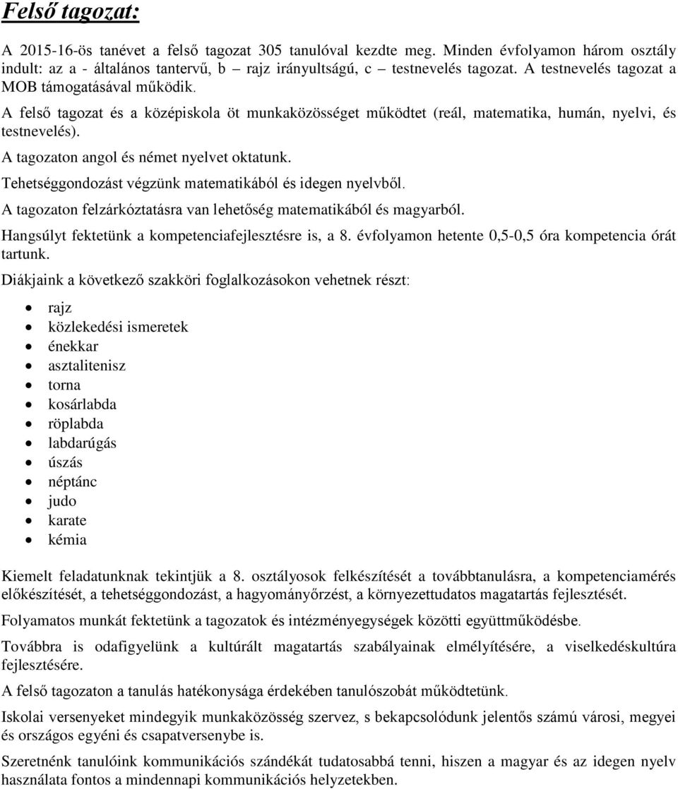 A tagozaton angol és német nyelvet oktatunk. Tehetséggondozást végzünk matematikából és idegen nyelvből. A tagozaton felzárkóztatásra van lehetőség matematikából és magyarból.