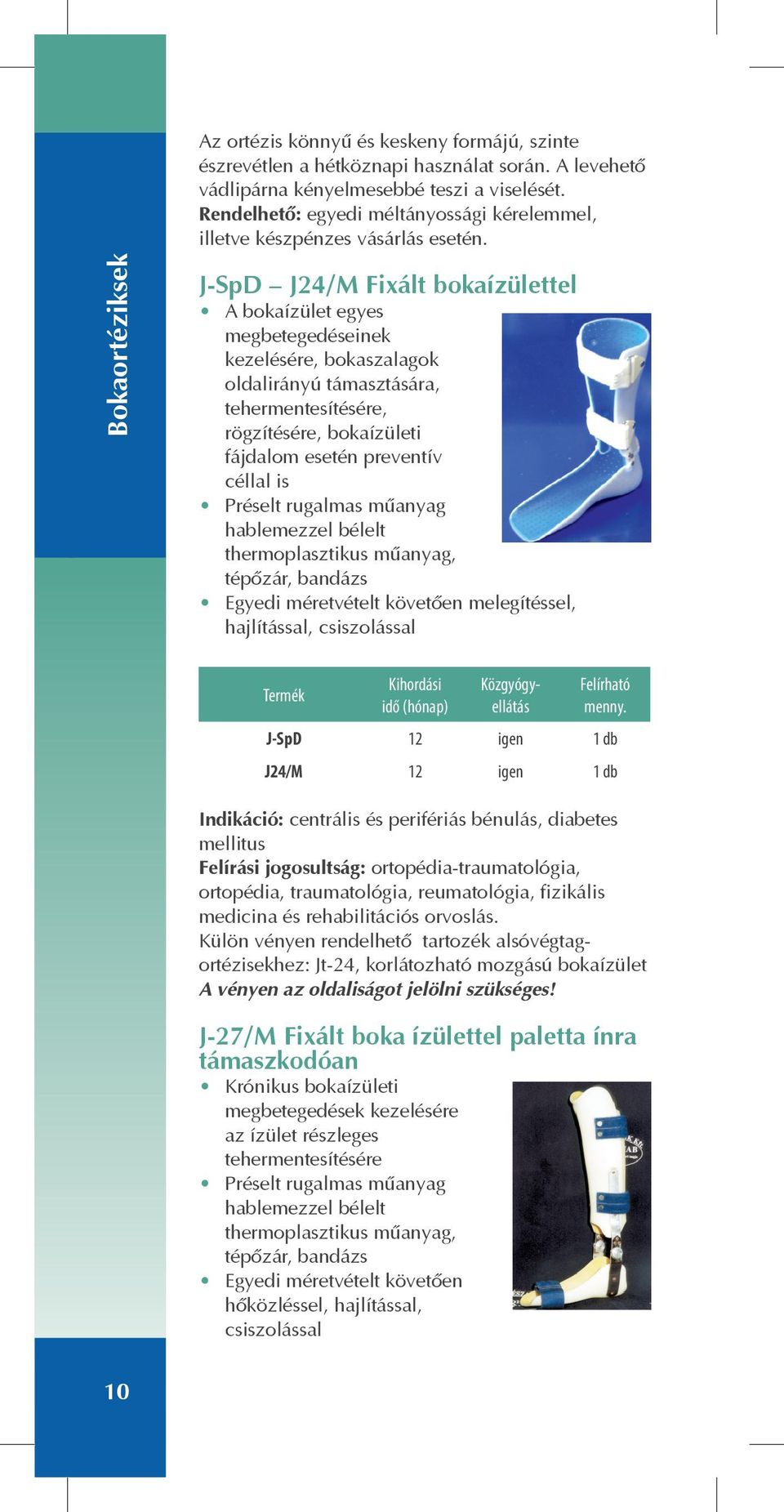 Bokaortéziksek J-SpD J24/M Fixált bokaízülettel A bokaízület egyes megbetegedéseinek kezelésére, bokaszalagok oldalirányú támasztására, tehermentesítésére, rögzítésére, bokaízületi fájdalom esetén