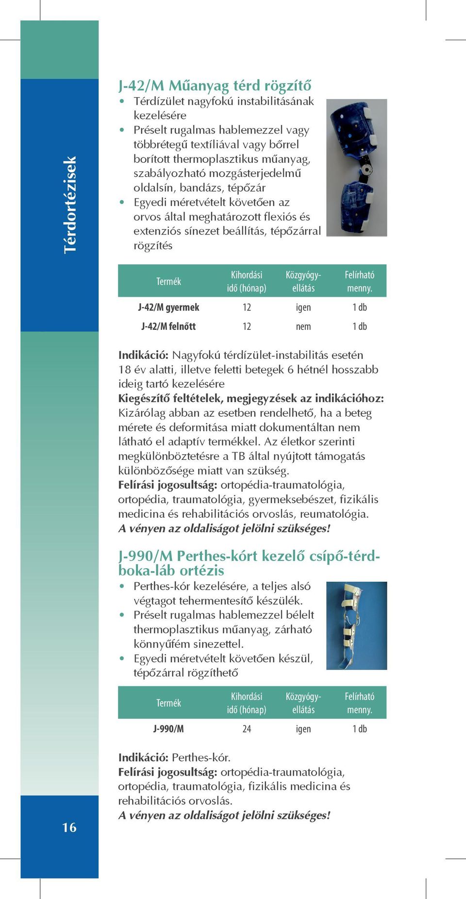 db J-42/M felnőtt 12 nem 1 db Indikáció: Nagyfokú térdízület-instabilitás esetén 18 év alatti, illetve feletti betegek 6 hétnél hosszabb ideig tartó kezelésére Kiegészítõ feltételek, megjegyzések az