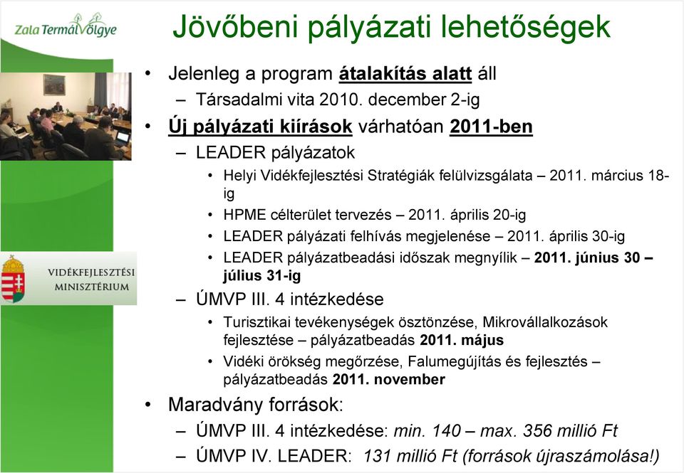 április 20-ig LEADER pályázati felhívás megjelenése 2011. április 30-ig LEADER pályázatbeadási időszak megnyílik 2011. június 30 július 31-ig ÚMVP III.