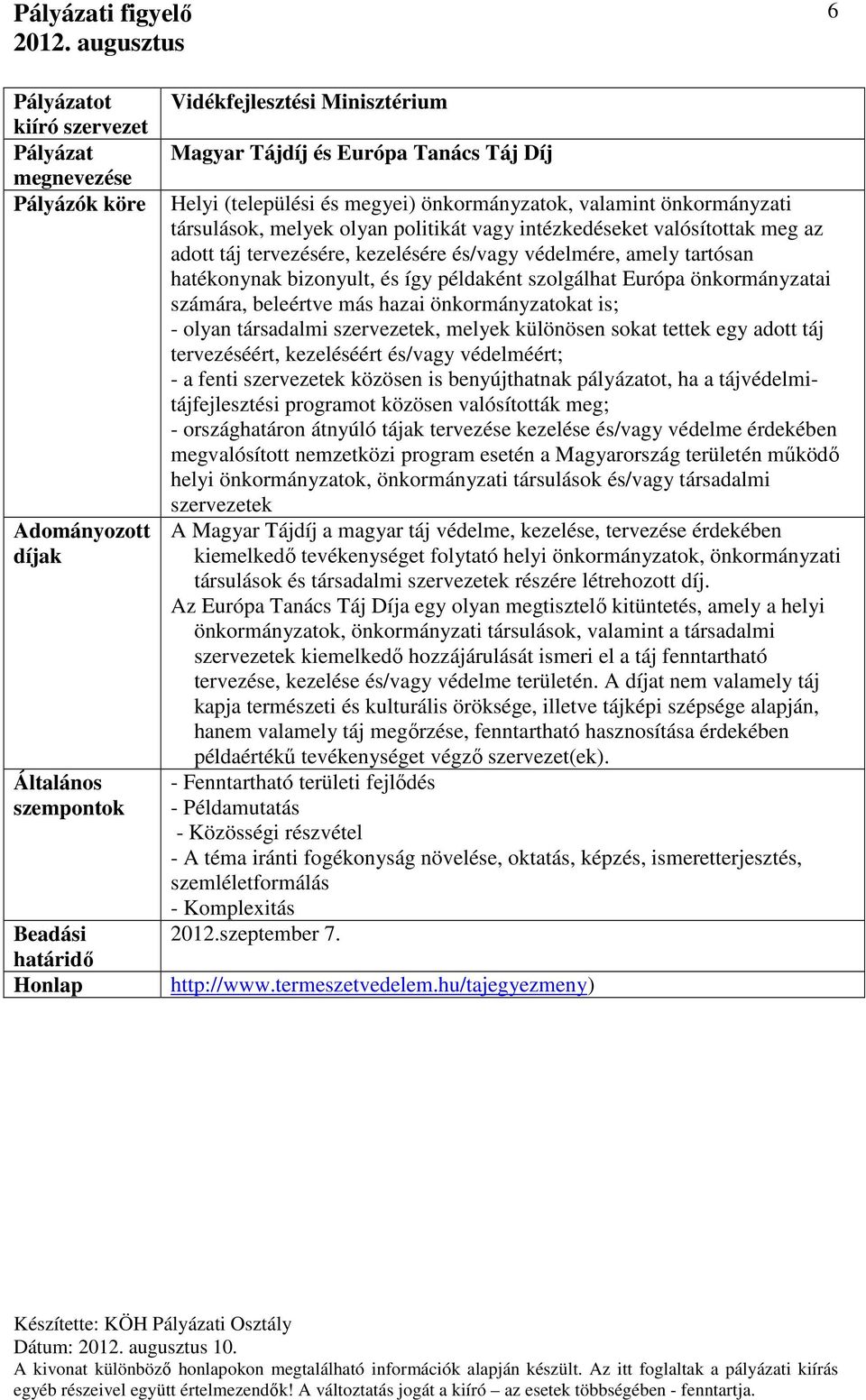 számára, beleértve más hazai önkormányzatokat is; - olyan társadalmi szervezetek, melyek különösen sokat tettek egy adott táj tervezéséért, kezeléséért és/vagy védelméért; - a fenti szervezetek