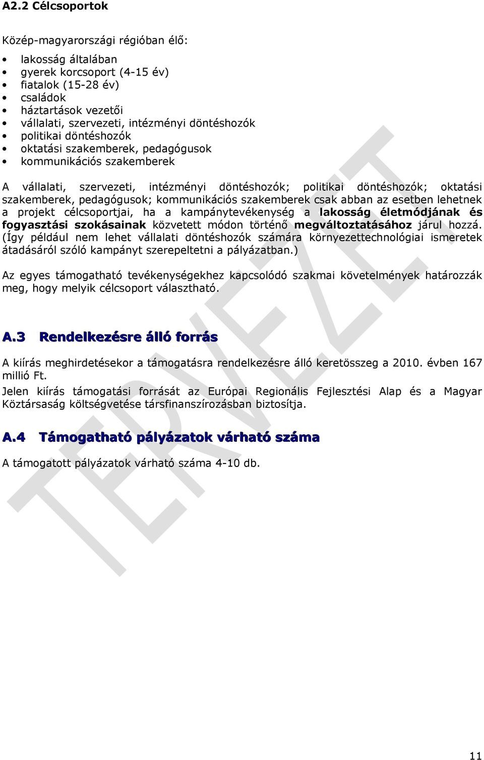 kommunikációs szakemberek csak abban az esetben lehetnek a projekt célcsoportjai, ha a kampánytevékenység a lakosság életmódjának és fogyasztási szokásainak közvetett módon történő megváltoztatásához